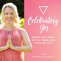 CELEBRATING YIN - Werde die Frau, die du wirklich sein willst! | Female Empowerment | Lebensvision | Selbstverwirklichung | Selbstliebe und mehr cover