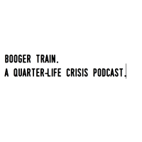 Booger Train - A Quarter-Life Crisis Podcast cover