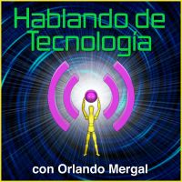 Hablando de Tecnología con Orlando Mergal | Podcast En Español | Discusión inteligente sobre computadoras, Internet, teléfonos, adelantos científicos y aplicaciones prácticas de la tecnología cover