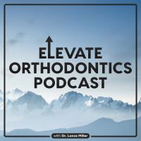 Elevate Orthodontics Podcast with Dr. Lance Miller cover