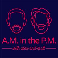 A.M. in the P.M. w/ Alex and Matt cover