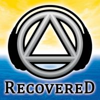 Recovered Podcast - The Unofficial Alcoholics Anonymous AA Recovery Podcast for The Alcoholic Addict and Al-Anon cover
