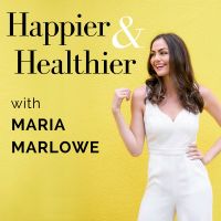 Happier & Healthier with Maria Marlowe | Nutrition, Health, Wellness, & Relationships cover