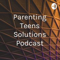 Parenting Teens Solutions Podcast cover