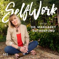SelfWork with Dr. Margaret Rutherford | Self-Help | Mental Health | Depression | Anxiety | Relationship Problems| Therapy cover