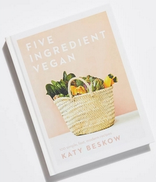 Five Ingredient Vegan: 100 Simple Fast Modern Recipes